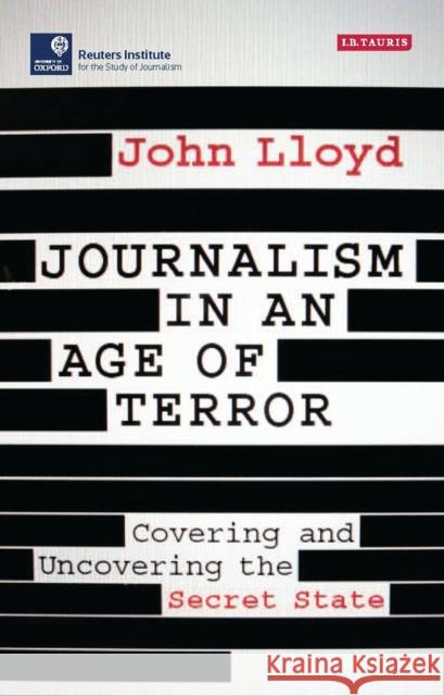 Journalism in an Age of Terror: Covering and Uncovering the Secret State Lloyd, John 9781784537081 Bloomsbury Publishing PLC - książka