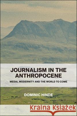 Journalism in the Anthropocene: Media, Modernity and the Human Earth Dominic (The University of Glasgow) Hinde 9781529256727 Bristol University Press - książka