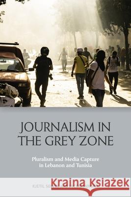 Journalism in the Grey Zone: Pluralism and Media Capture in Lebanon and Tunisia Kjetil Selvik Jacob H?igilt 9781399515825 Edinburgh University Press - książka
