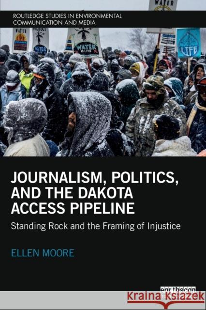 Journalism, Politics, and the Dakota Access Pipeline: Standing Rock and the Framing of Injustice Ellen Moore 9780815399414 Routledge - książka