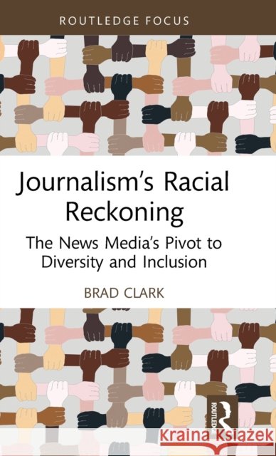 Journalism's Racial Reckoning: The News Media's Pivot to Diversity and Inclusion Brad Clark 9781032186467 Routledge - książka