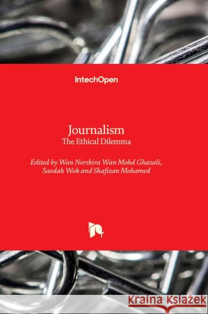 Journalism: The Ethical Dilemma Wan Norshira Wan Mohd Ghazali, Saodah Wok, Shafizan Mohamed 9781803555072 IntechOpen - książka
