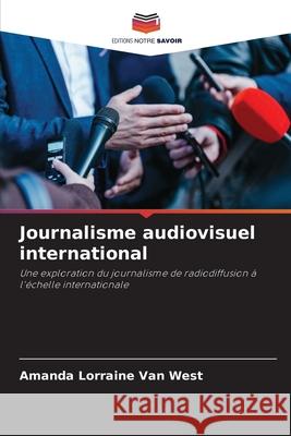 Journalisme audiovisuel international Van West, Amanda Lorraine 9786208482442 Editions Notre Savoir - książka