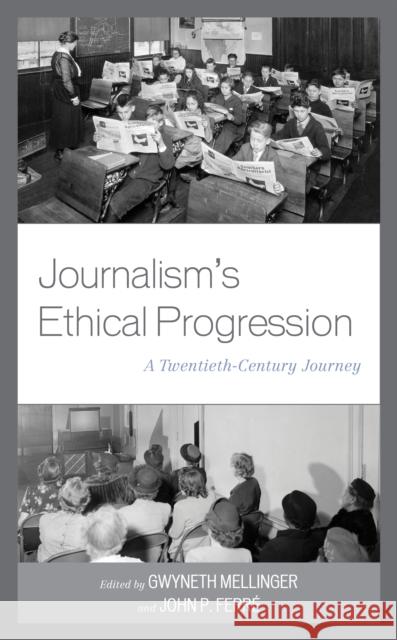 Journalism's Ethical Progression: A Twentieth-Century Journey Gwyneth Mellinger Erin K. Coyle Bailey Dick 9781793601001 Lexington Books - książka