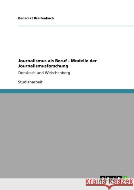 Journalismus als Beruf - Modelle der Journalismusforschung: Donsbach und Weischenberg Breitenbach, Benedikt 9783640542949 Grin Verlag - książka