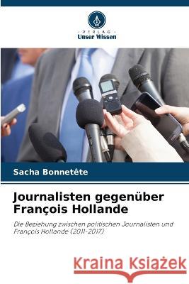 Journalisten gegenuber Francois Hollande Sacha Bonnetete   9786206036609 Verlag Unser Wissen - książka