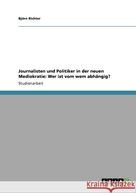 Journalisten und Politiker in der neuen Mediokratie: Wer ist vom wem abhängig? Richter, Björn 9783640304523 Grin Verlag - książka