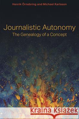 Journalistic Autonomy: The Genealogy of a Concept Örnebring, Henrik 9780826222541 University of Missouri Press - książka