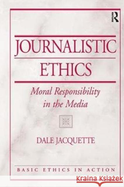 Journalistic Ethics: Moral Responsibility in the Media Dale Jacquette 9781138425033 Routledge - książka