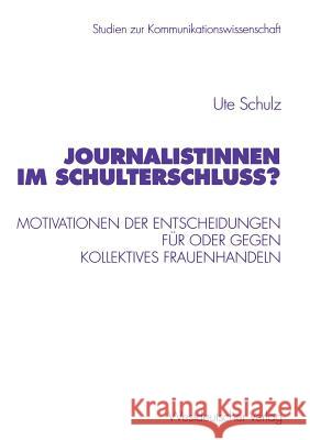 Journalistinnen Im Schulterschluss?: Motivationen Der Entscheidungen Für Oder Gegen Kollektives Frauenhandeln Schulz, Ute 9783531135601 Vs Verlag F R Sozialwissenschaften - książka