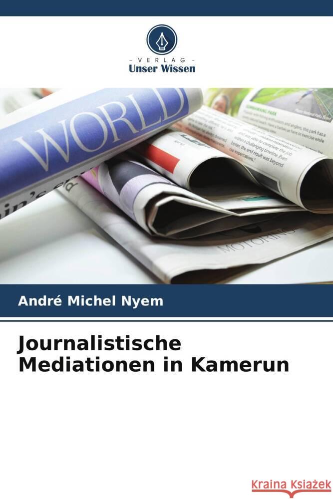 Journalistische Mediationen in Kamerun Andre Michel Nyem   9786206190318 Verlag Unser Wissen - książka