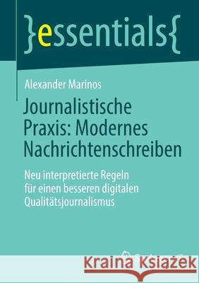 Journalistische Praxis: Modernes Nachrichtenschreiben: Neu Interpretierte Regeln Für Einen Besseren Digitalen Qualitätsjournalismus Marinos, Alexander 9783658362737 Springer vs - książka