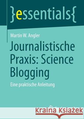 Journalistische Praxis: Science Blogging: Eine Praktische Anleitung Martin W. Angler 9783658320881 Springer vs - książka