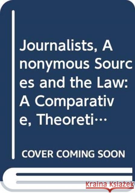 Journalists, Anonymous Sources and the Law: A Comparative, Theoretical and Critical Analysis Damian Carney 9780415659611 Routledge - książka