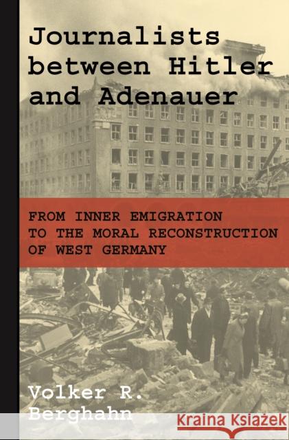 Journalists Between Hitler and Adenauer: From Inner Emigration to the Moral Reconstruction of West Germany Berghahn, Volker R. 9780691179636 Princeton University Press - książka
