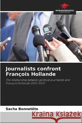 Journalists confront Francois Hollande Sacha Bonnetete   9786206036616 Our Knowledge Publishing - książka