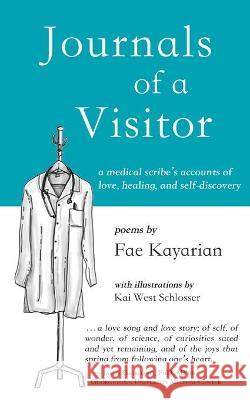 Journals of a Visitor: A Medical Scribe's Accounts of Love, Healing, and Self-discovery Fae Kayarian, Kai West Schlosser 9781951651138 Shanti Arts LLC - książka