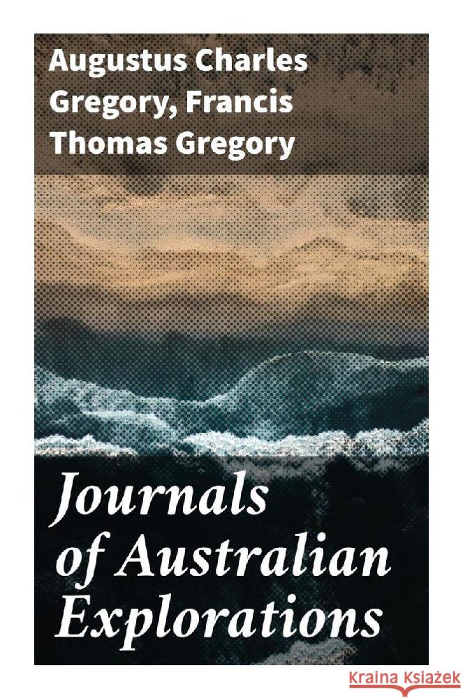 Journals of Australian Explorations Gregory, Augustus Charles, Gregory, Francis Thomas 9788027289974 Good Press - książka