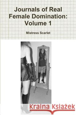Journals of Real Female Domination: Volume 1 Mistress Scarlet 9780557800155 Lulu.com - książka