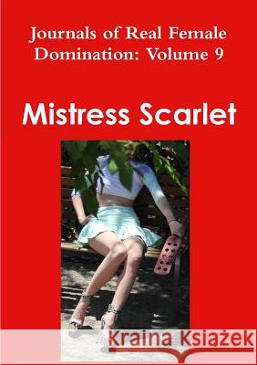 Journals of Real Female Domination: Volume 9 Mistress Scarlet 9781326344467 Lulu.com - książka