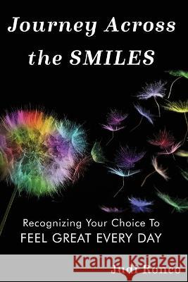 Journey Across the Smiles: Recognizing Your Choice to Feel Great Every Day Judi Ronco 9781736781203 Judi Ronco - książka