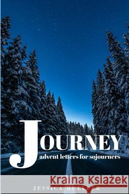 Journey: Advent Letters for Sojourners Jessica Mueller 9781979904025 Createspace Independent Publishing Platform - książka