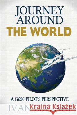 Journey Around THE WORLD: A G650 pilot's perspective Ivan Luciani 9781081284237 Independently Published - książka