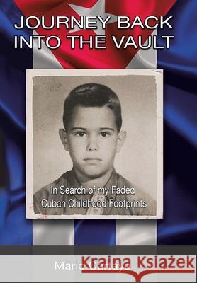 Journey Back Into The Vault: In Search of My Faded Cuban Childhood Footprints Mario Cartaya 9781664199293 Xlibris Us - książka