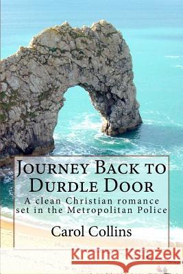 Journey Back to Durdle Door: A clean Christian romance set in the Metropolitan Police Collins, Carol 9781535543095 Createspace Independent Publishing Platform - książka