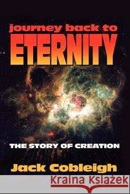 Journey Back to Eternity: The Story of Creation Cobleigh, Jack 9780759676855 Authorhouse - książka