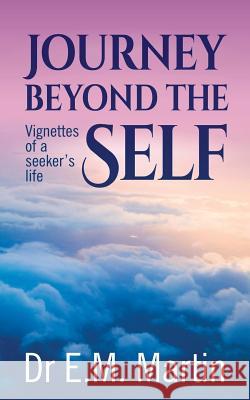 Journey Beyond the Self: Vignettes of a Seeker's Life E M Martin, Chris Hildenbrand, Juliette Lachemeier 9780648385608 Erica Martin - książka