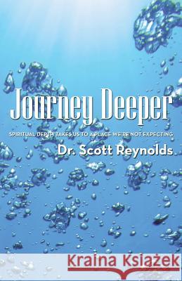 Journey Deeper: Spiritual Depth Takes Us to a Place We're Not Expecting Dr Scott Reynolds 9781512719703 WestBow Press - książka
