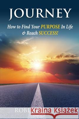 Journey: How to Find Your Purpose in Life and Reach Success Robert Holmes 9781737271512 Robert Holmes & Associates - książka