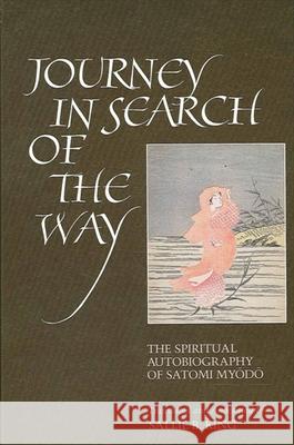 Journey in Search of the Way: The Spiritual Autobiography of Satomi Myodo Myodo Satomi Sallie B. King 9780791419724 State University of New York Press - książka