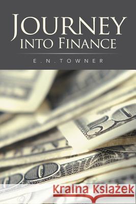 Journey Into Finance E. N. Towner 9781514438459 Xlibris - książka