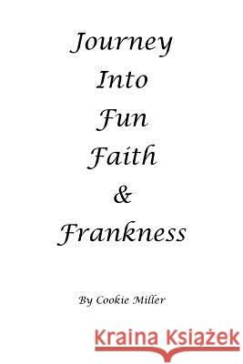 Journey Into Fun Faith and Frankness: Musings and Lessons from a Poet Cookie Miller 9781533304421 Createspace Independent Publishing Platform - książka