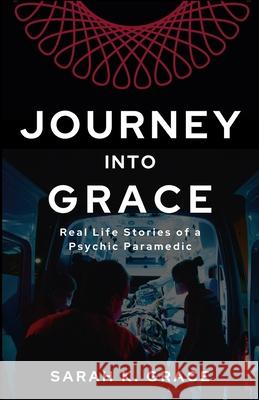 Journey Into Grace: Tales of a Psychic Paramedic Sarah K. Grace 9780692663806 Dryleaf Press - książka