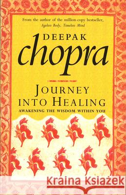 Journey Into Healing : Awakening the Wisdom Within You Deepak Chopra 9781846042102 Rider - książka