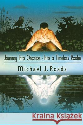 Journey Into Oneness - Into a Timeless Realm Michael J Roads   9781942497066 Six Degrees Publishing Group, Inc - książka