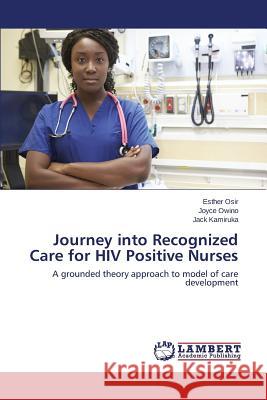 Journey into Recognized Care for HIV Positive Nurses Osir Esther 9783659750939 LAP Lambert Academic Publishing - książka
