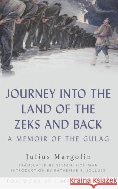 Journey Into the Land of the Zeks and Back: A Memoir of the Gulag Julius Margolin Stefani Hoffman Timothy Snyder 9780197502143 Oxford University Press, USA - książka