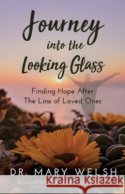 Journey into the Looking Glass: Finding Hope after the Loss of Loved Ones Mary Welsh Debra Hayes Marvin Wilmes 9781640857919 Author Academy Elite - książka
