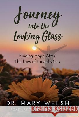 Journey into the Looking Glass: Finding Hope after the Loss of Loved Ones Welsh, Mary E. 9781640857926 Author Academy Elite - książka