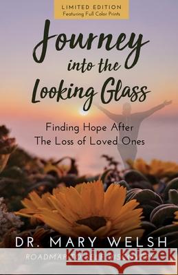 Journey into the Looking Glass: Finding Hope after the Loss of Loved Ones (Limited Edition with color prints) Mary Welsh Debra Hayes Marvin Wilmes 9781647462000 Author Academy Elite - książka