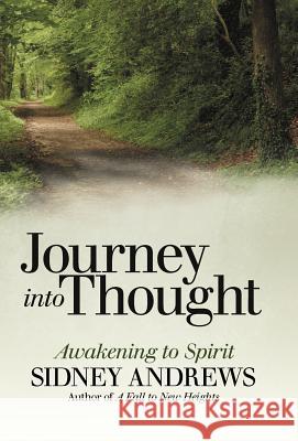 Journey into Thought: Awakening to Spirit Andrews, Sidney 9781475924633 iUniverse.com - książka