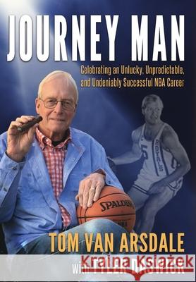Journey Man: Celebrating an Unlucky, Unpredictable, and Undeniably Successful NBA Career Tom Va Tyler Daswick 9781636842721 Thomas A. Van Arsdale - książka