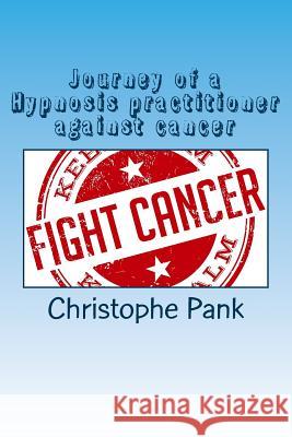 Journey of a Hypnosis practitioner against cancer Christophe Pank 9781974348626 Createspace Independent Publishing Platform - książka