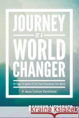 Journey of a World Changer: 40 Days to Ignite a Life That Transforms the World Banning Liebscher 9780768402933 Destiny Image - książka