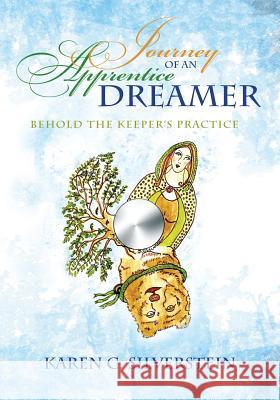 Journey of an Apprentice Dreamer: Behold the Keeper's Practice Karen C. Silverstein 9781478362456 Createspace - książka