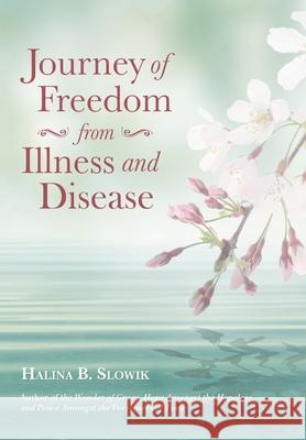 Journey of Freedom from Illness and Disease Halina B. Slowik 9781489730404 Liferich - książka